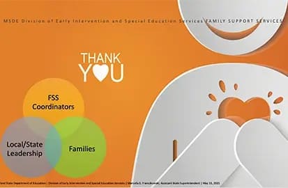 Smiling character with a cut-out heart on orange background that reads: MSDE Division of Early Intervention and Special Education Services, Family Support Services. THANK YOU FSS Coordinators, Local/State Leadership, Families